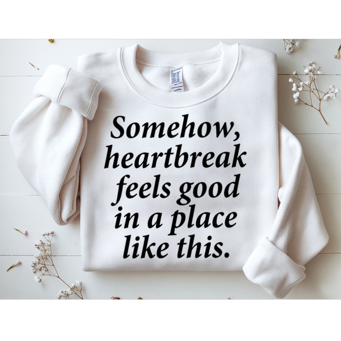 Somehow Heartbreak Feels Good In A Place Like This Sweatshirt