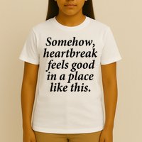 Somehow Heartbreak Feels Good In A Place Like This T-Shirt