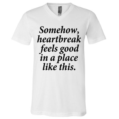 Somehow Heartbreak Feels Good In A Place Like This V-Neck T-Shirt