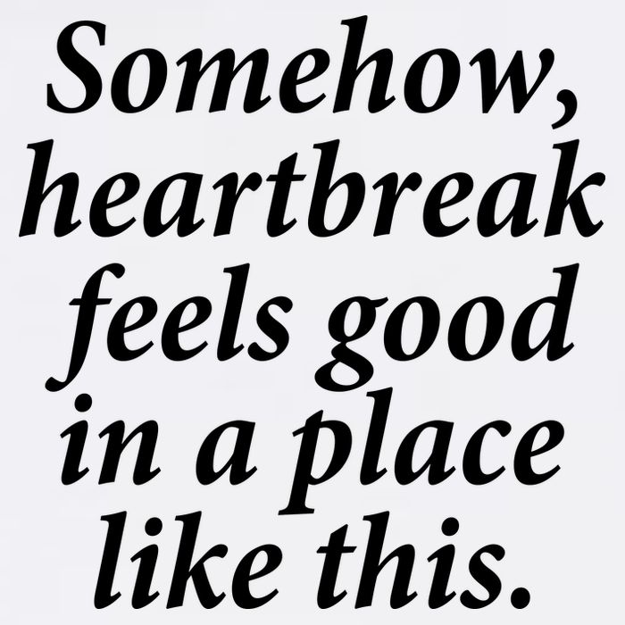 Somehow Heartbreak Feels Good In A Place Like This Button
