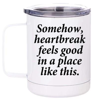 Somehow Heartbreak Feels Good In A Place Like This 12 oz Stainless Steel Tumbler Cup