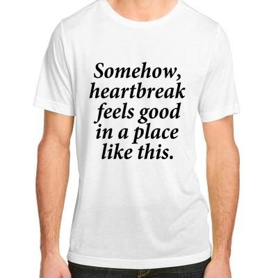 Somehow Heartbreak Feels Good In A Place Like This Adult ChromaSoft Performance T-Shirt