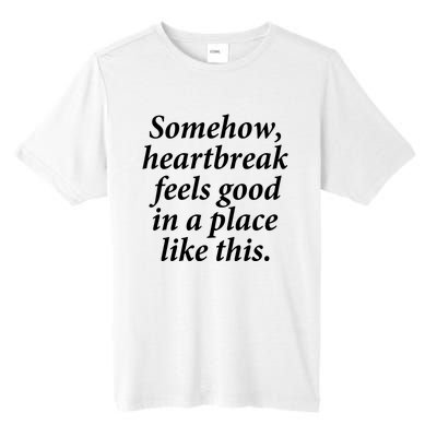 Somehow Heartbreak Feels Good In A Place Like This Tall Fusion ChromaSoft Performance T-Shirt