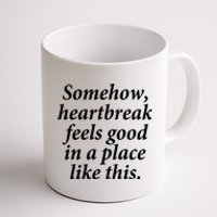 Somehow Heartbreak Feels Good In A Place Like This Coffee Mug