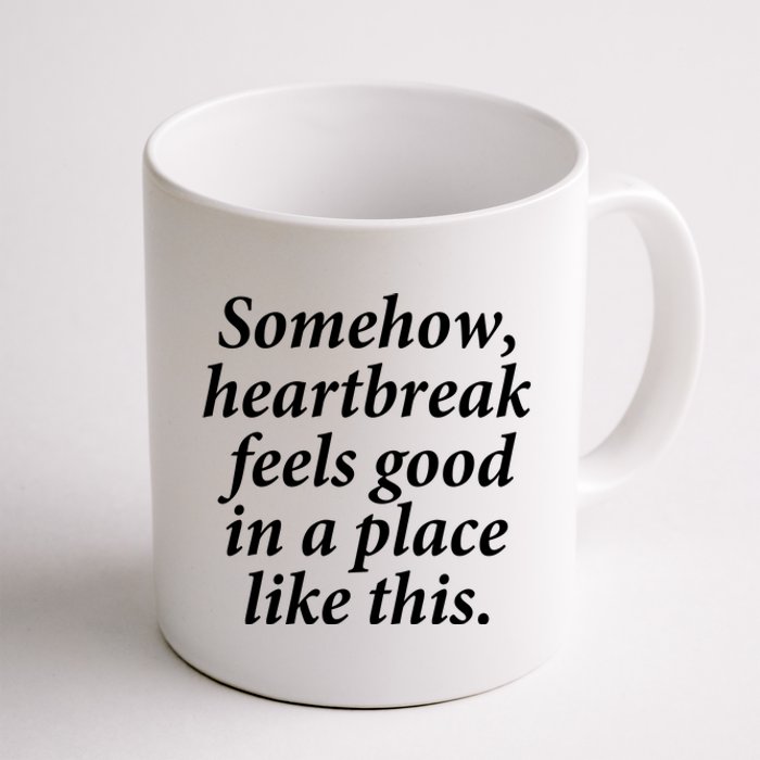 Somehow Heartbreak Feels Good In A Place Like This Coffee Mug