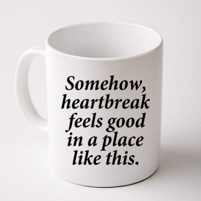 Somehow Heartbreak Feels Good In A Place Like This Mug