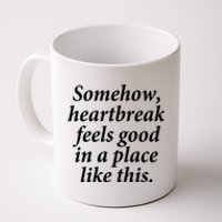 Somehow Heartbreak Feels Good In A Place Like This Coffee Mug