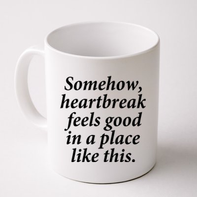 Somehow Heartbreak Feels Good In A Place Like This Coffee Mug