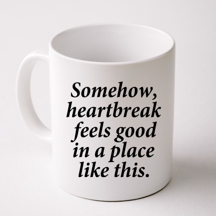 Somehow Heartbreak Feels Good In A Place Like This Coffee Mug