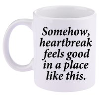 Somehow Heartbreak Feels Good In A Place Like This 11oz C Handle Ceramic Mug