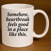 Somehow Heartbreak Feels Good In A Place Like This 11oz C Handle Ceramic Mug