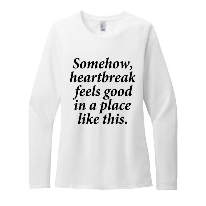 Somehow Heartbreak Feels Good In A Place Like This Womens CVC Long Sleeve Shirt