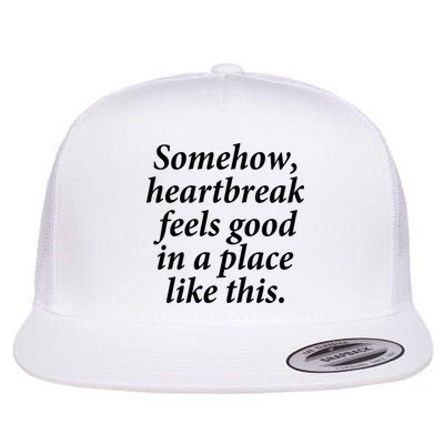 Somehow Heartbreak Feels Good In A Place Like This Flatbill Hat