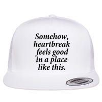 Somehow Heartbreak Feels Good In A Place Like This Flatbill Hat