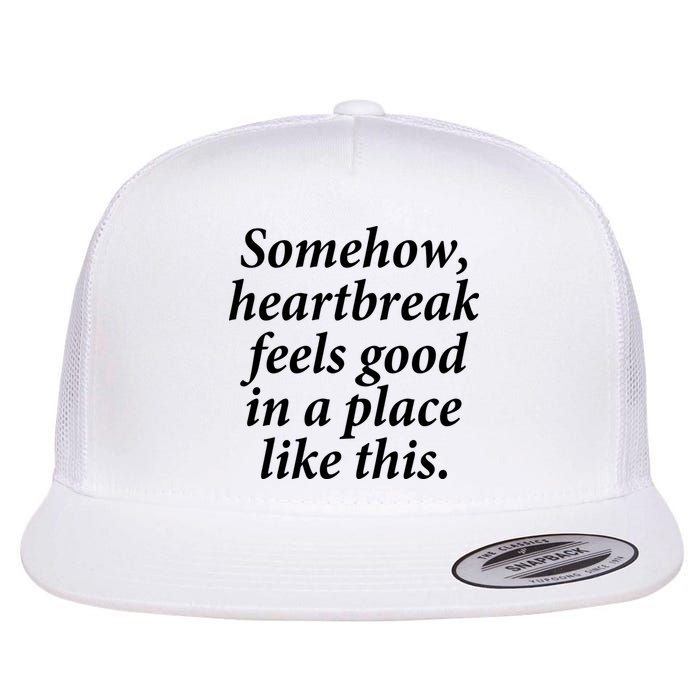 Somehow Heartbreak Feels Good In A Place Like This Flatbill Hat