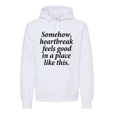 Somehow Heartbreak Feels Good In A Place Like This Premium Hoodie