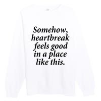 Somehow Heartbreak Feels Good In A Place Like This Premium Crewneck Sweatshirt