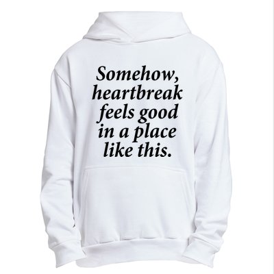 Somehow Heartbreak Feels Good In A Place Like This Urban Pullover Hoodie