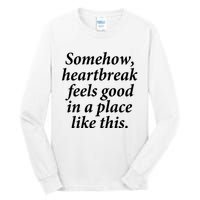 Somehow Heartbreak Feels Good In A Place Like This Tall Long Sleeve T-Shirt