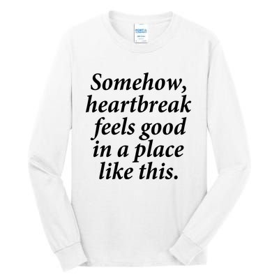 Somehow Heartbreak Feels Good In A Place Like This Tall Long Sleeve T-Shirt