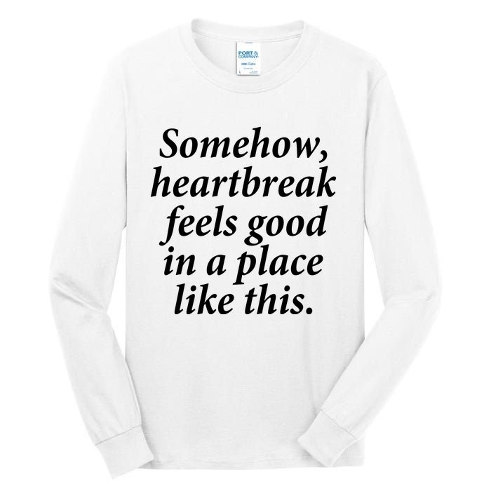 Somehow Heartbreak Feels Good In A Place Like This Tall Long Sleeve T-Shirt