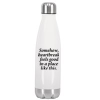 Somehow Heartbreak Feels Good In A Place Like This Stainless Steel Insulated Water Bottle