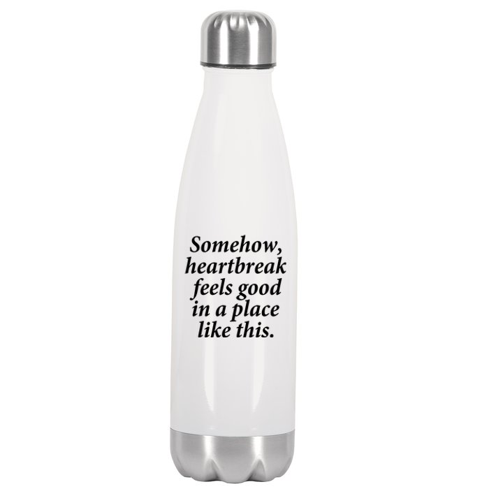 Somehow Heartbreak Feels Good In A Place Like This Stainless Steel Insulated Water Bottle