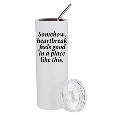 Somehow Heartbreak Feels Good In A Place Like This Stainless Steel Tumbler