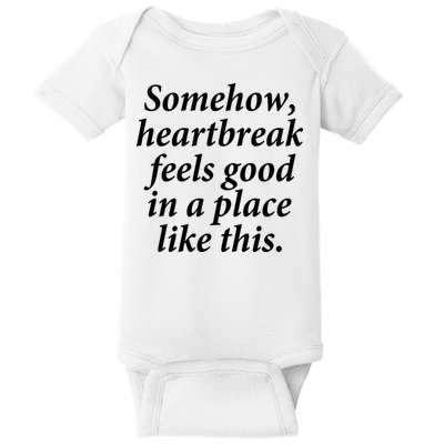 Somehow Heartbreak Feels Good In A Place Like This Baby Bodysuit