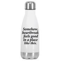 Somehow Heartbreak Feels Good In A Place Like This Stainless Steel Insulated Water Bottle