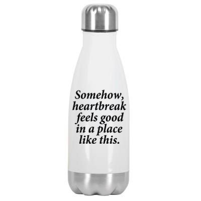 Somehow Heartbreak Feels Good In A Place Like This Stainless Steel Insulated Water Bottle