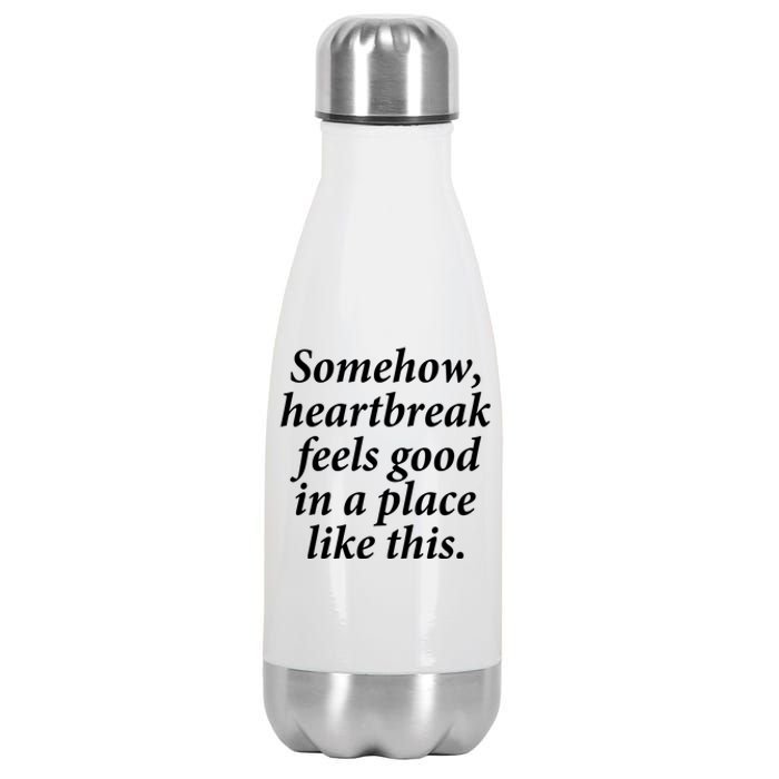 Somehow Heartbreak Feels Good In A Place Like This Stainless Steel Insulated Water Bottle