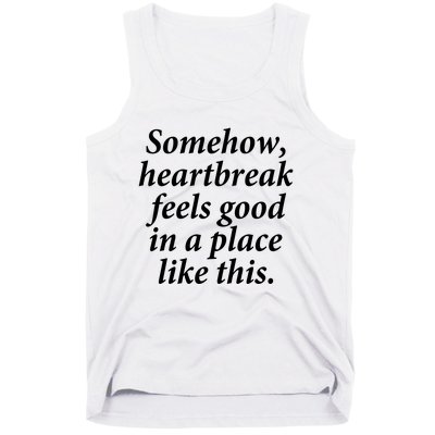 Somehow Heartbreak Feels Good In A Place Like This Tank Top