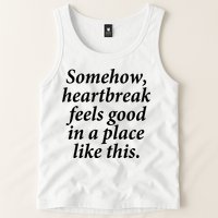 Somehow Heartbreak Feels Good In A Place Like This Tank Top
