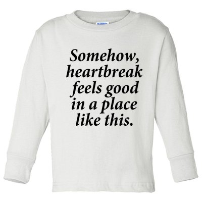 Somehow Heartbreak Feels Good In A Place Like This Toddler Long Sleeve Shirt