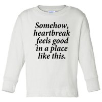 Somehow Heartbreak Feels Good In A Place Like This Toddler Long Sleeve Shirt