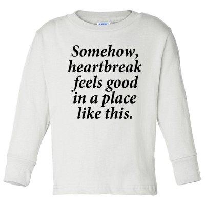 Somehow Heartbreak Feels Good In A Place Like This Toddler Long Sleeve Shirt