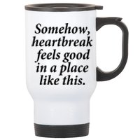 Somehow Heartbreak Feels Good In A Place Like This Stainless Steel Travel Mug