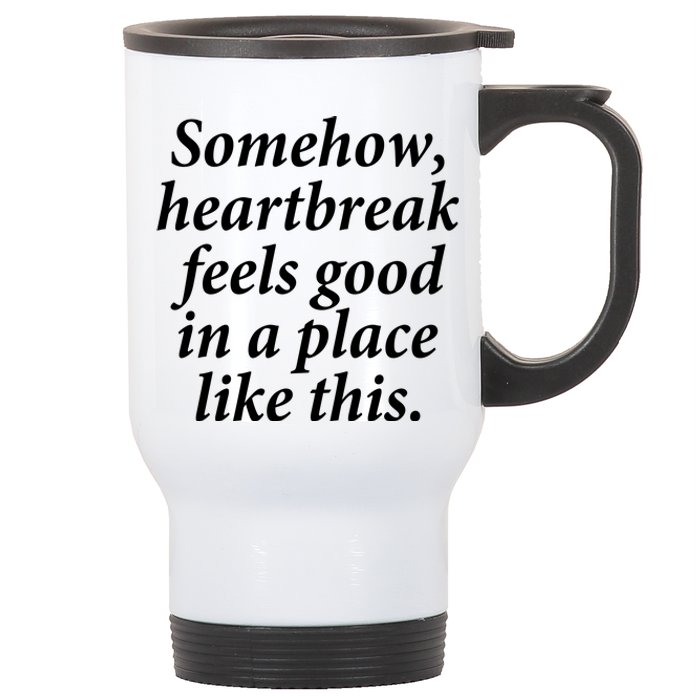 Somehow Heartbreak Feels Good In A Place Like This Stainless Steel Travel Mug