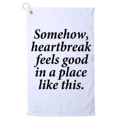 Somehow Heartbreak Feels Good In A Place Like This Golf Towel