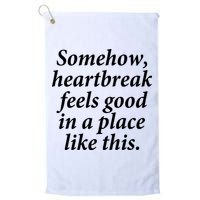 Somehow Heartbreak Feels Good In A Place Like This Golf Towel