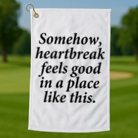 Somehow Heartbreak Feels Good In A Place Like This Golf Towel
