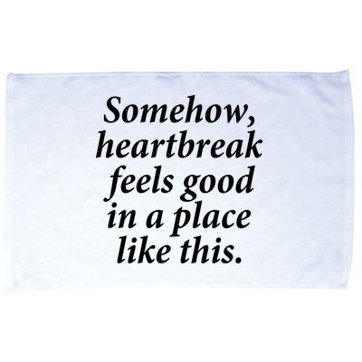 Somehow Heartbreak Feels Good In A Place Like This Microfiber Hand Towel