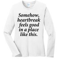 Somehow Heartbreak Feels Good In A Place Like This Ladies Long Sleeve Shirt