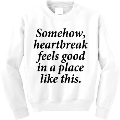 Somehow Heartbreak Feels Good In A Place Like This Kids Sweatshirt
