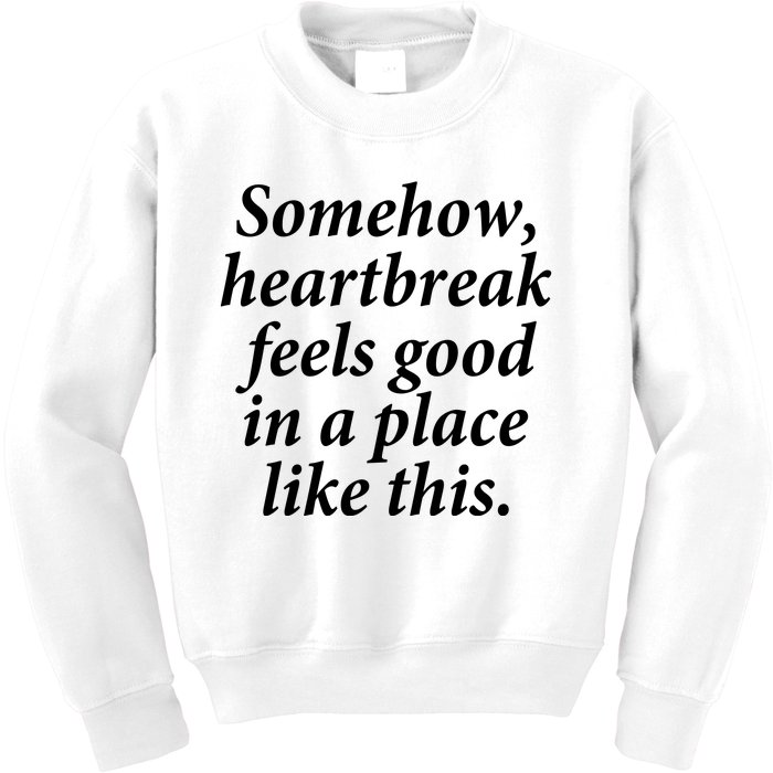 Somehow Heartbreak Feels Good In A Place Like This Kids Sweatshirt