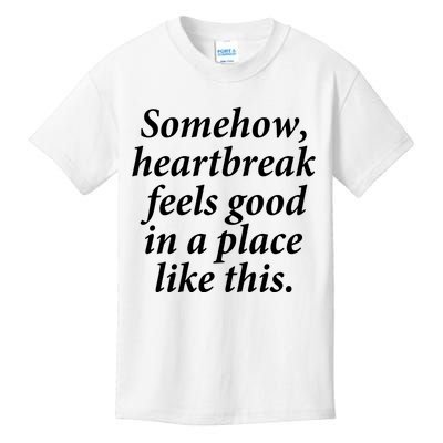 Somehow Heartbreak Feels Good In A Place Like This Kids T-Shirt