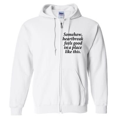 Somehow Heartbreak Feels Good In A Place Like This Full Zip Hoodie