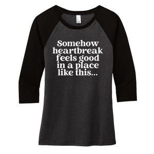 Somehow Heartbreak Feels Good In A Place Like This Women's Tri-Blend 3/4-Sleeve Raglan Shirt