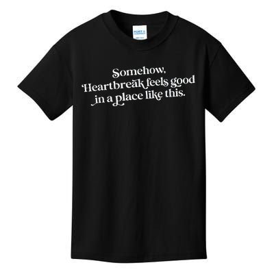 Somehow Heartbreak Feels Good In A Place Like This Kids T-Shirt